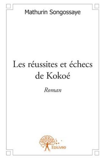 Couverture du livre « Les réussites et échecs de Kokoé » de Mathurina Songossaye aux éditions Edilivre