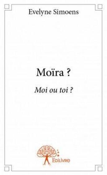 Couverture du livre « Moïra ? » de Evelyne Simoens aux éditions Edilivre