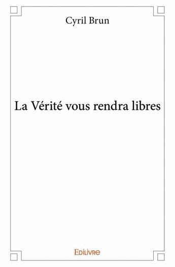 Couverture du livre « La vérité vous rendra libres » de Brun Cyril aux éditions Edilivre