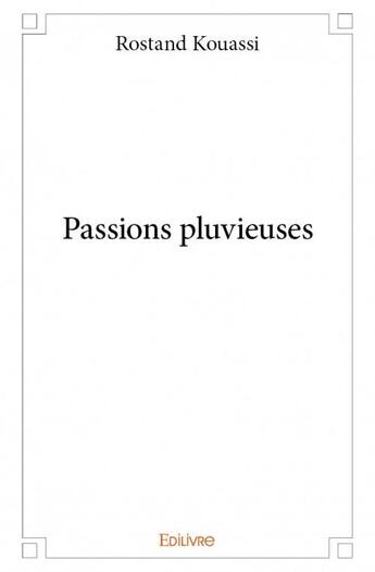 Couverture du livre « Passions pluvieuses » de Rostand Kouassi aux éditions Edilivre