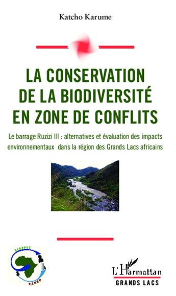 Couverture du livre « Conservation de la biodiversité en zone de conflits ; le barrage Ruzizi III : alternatives et évaluation des impacts environnementaux dans la région des Grands Lacs africains » de Katcho Karume aux éditions L'harmattan