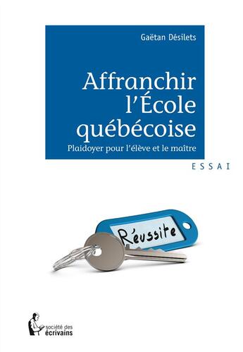 Couverture du livre « Affranchir l'école québécoise » de Gaetan Desilets aux éditions Societe Des Ecrivains