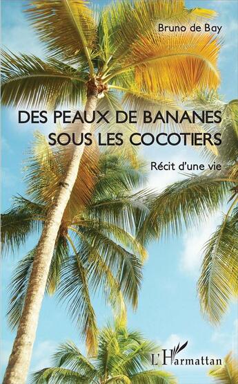 Couverture du livre « Des peaux de bananes sous les cocotiers ; récit d'une vie » de Bruno De Bay aux éditions L'harmattan