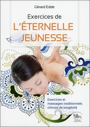 Couverture du livre « Exercices de l'éternelle jeunesse ; exercices et massages traditionnels chinois de longétivté » de Gerard Edde aux éditions Chariot D'or