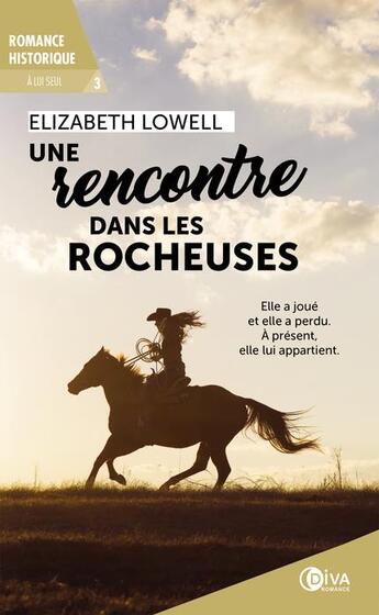 Couverture du livre « Une rencontre dans les Rocheuses Tome 3 ; à lui seul » de Elizabeth Lowell aux éditions Diva