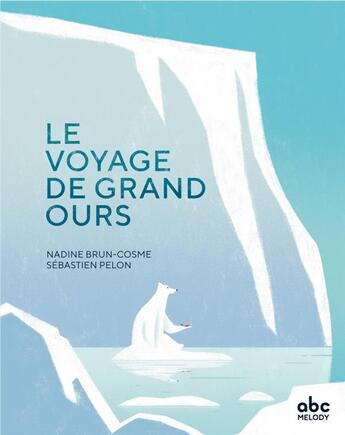 Couverture du livre « Le voyage de grand ours » de Sebastien Pelon et Nadine Brun-Cosme aux éditions Abc Melody