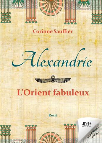 Couverture du livre « Alexandrie : l'Orient fabuleux : Au temps de l'Egypte cosmopolite » de Corinne Sauffier aux éditions Jdh