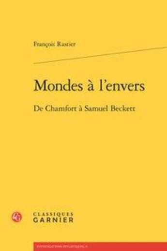 Couverture du livre « Mondes à l'envers ; de Chamfort à Samuel Beckett » de François Rastier aux éditions Classiques Garnier