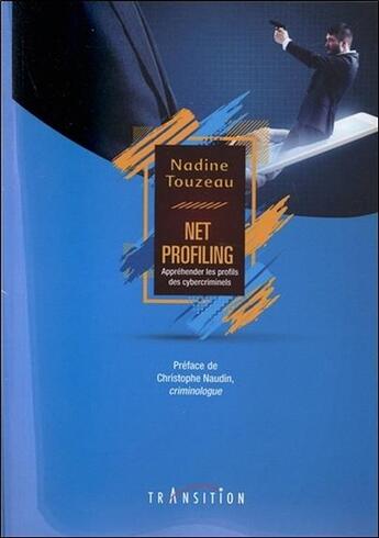 Couverture du livre « Net-profiling ; appréhender les profils des cybercriminels » de Nadine Touzeau aux éditions Transition