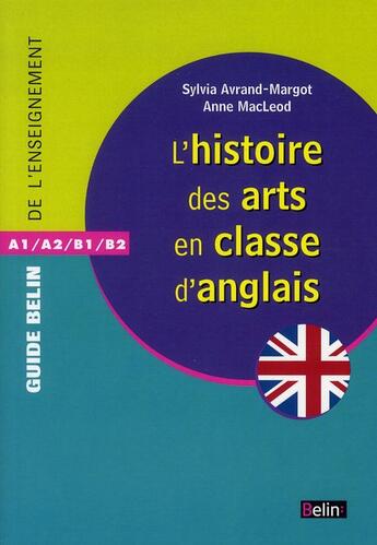 Couverture du livre « GUIDE BELIN DE L'ENSEIGNEMENT ; l'histoire des arts en classe d'anglais » de Anne Macleod et Sylvia Avrand-Margot aux éditions Belin Education