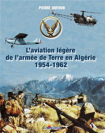 Couverture du livre « L'aviation légère de l'armée de terre en Algérie 1954-1962 » de Pierre Dufour aux éditions Lavauzelle