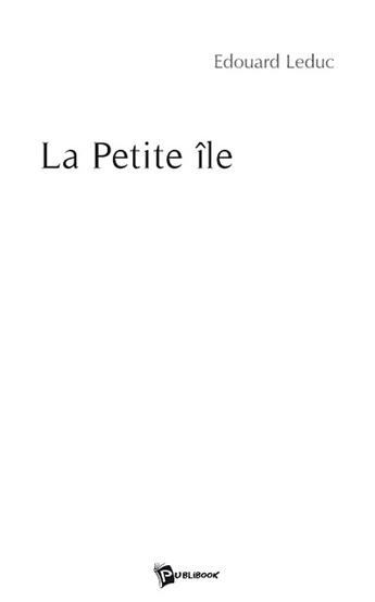 Couverture du livre « La petite île » de Edouard Leduc aux éditions Publibook