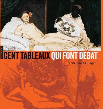 Couverture du livre « Cent tableaux qui font débat » de Stephane Guegan et Delphine Storelli aux éditions Hazan