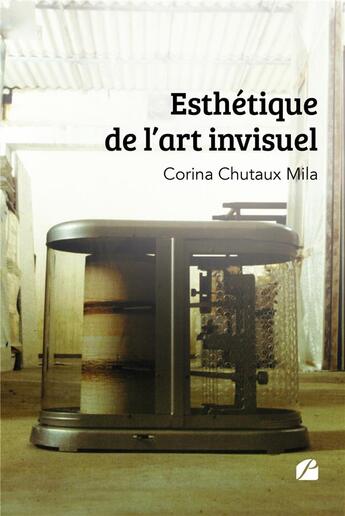 Couverture du livre « Esthétique de l'art invisuel » de Corina Chutaux Mila aux éditions Du Pantheon