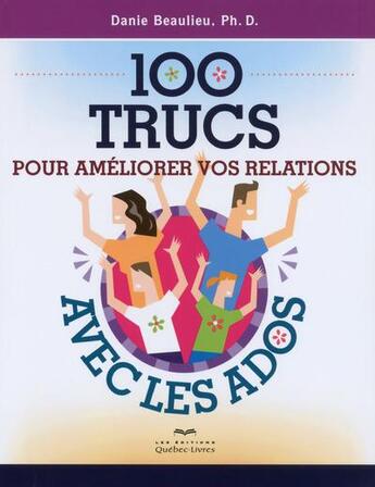 Couverture du livre « 100 trucs pour ameliorer vos relations avec les ados 2ed » de Danie Beaulieu aux éditions Quebec Livres