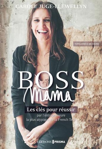 Couverture du livre « Boss mama : les clés pour réussir par l'entrepreneuse la plus atypique de la French Tech » de Carole Juge-Llewellyn aux éditions Prisma