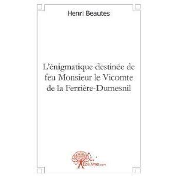 Couverture du livre « L'énigmatique destinée de feu monsieur le Vicomte de la Ferrière-Dumesnil » de Henri Beautes aux éditions Edilivre