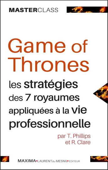 Couverture du livre « Game of Thrones - le trône de fer ; les stratégies des sept royaumes appliquées à la vie professionnelle » de T. Phillips et R. Clare aux éditions Maxima