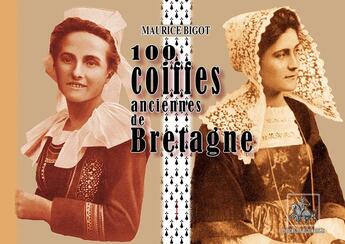 Couverture du livre « 100 coiffes anciennes de Bretagne » de Maurice Bigot aux éditions Editions Des Regionalismes