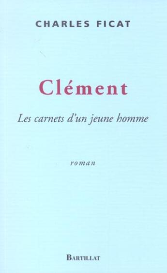 Couverture du livre « Clement les carnets d'un jeune homme » de Charles Ficat aux éditions Bartillat