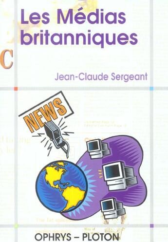 Couverture du livre « Les medias britanniques » de Jean-Claude Sergeant aux éditions Ophrys