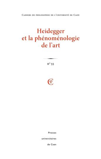 Couverture du livre « Cahiers de philosophie de l'université de Caen, n° 55/2018 : Heidegger et la phénoménologie de l'art » de F Fagniez Guillaume aux éditions Pu De Caen