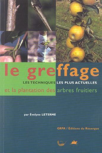 Couverture du livre « Greffage et la plantation des arbres fruitiers (le) - les techniques les plus actuelles et la planta » de Evelyne Leterme aux éditions Rouergue