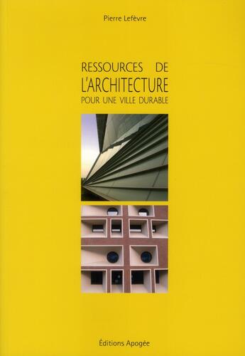 Couverture du livre « Ressources de l'architecture pour la ville durable » de Pierre Le Fèvre aux éditions Apogee