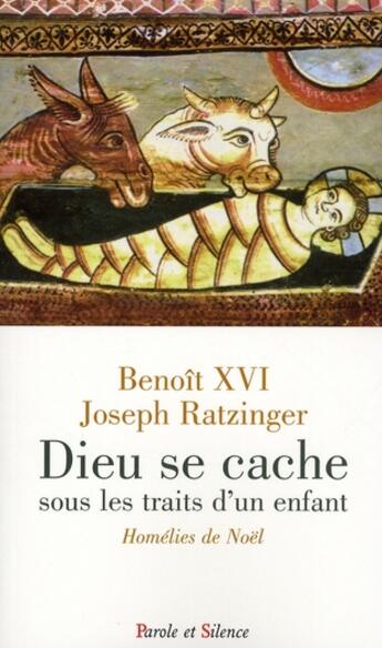 Couverture du livre « Dieu se cache sous les traits d'un enfant ; homélies de Noël » de Benoit Xvi J. aux éditions Parole Et Silence