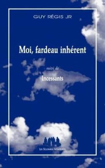 Couverture du livre « Moi, fardeau inhérant ; incessants » de Guy Regis Jr aux éditions Solitaires Intempestifs