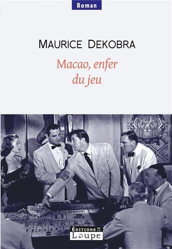 Couverture du livre « Macao, enfer du jeu » de Maurice Dekobra aux éditions Editions De La Loupe