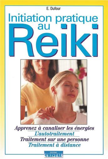 Couverture du livre « Initiation pratique au reiki - apprenez a canaliser les enegies - l'autotraitement - traitement sur » de Dufour E. aux éditions Cristal