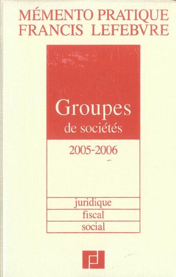 Couverture du livre « Mémento pratique ; groupes de societes ; juridique, fiscal, social (édition 2005/2006) » de  aux éditions Lefebvre