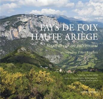 Couverture du livre « Pays de Foix, Haute-Ariège ; regards sur un patrimoine » de Alain Baschenis et Jacques Azema et Michel Sebastien et Patrice Tessere-Dufout aux éditions Loubatieres