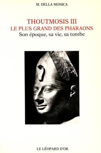 Couverture du livre « Thoutmosis III, le plus grand des pharaons : son époque, sa vie, sa tombe » de Madeleine Della Monica aux éditions Le Leopard D'or