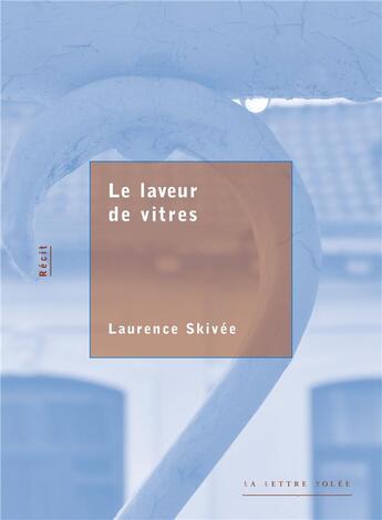 Couverture du livre « Le laveur de vitres » de Laurence Skivée aux éditions Lettre Volee