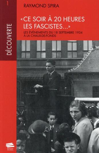 Couverture du livre « Ce soir à 20 heures les fascistes... ; les évènements du 18 Septembre 1934 à la Chaux-de-Fonds » de Raymond Spira aux éditions Alphil