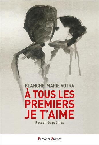 Couverture du livre « À tous les premiers Je t'aime : Recueil de poèmes » de Blanche-Marie Votra aux éditions Parole Et Silence