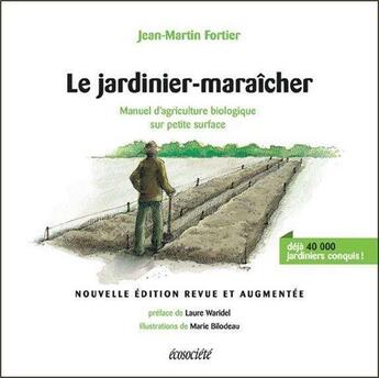 Couverture du livre « Le jardinier-maraîcher : manuel d'agriculture biologique sur petite surface » de Jean-Martin Fortier et Marie Bilodeau aux éditions Ecosociete