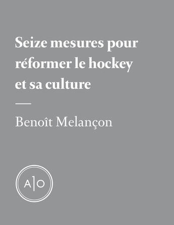 Couverture du livre « Seize mesures pour réformer le hockey et sa culture » de Benoit Melancon aux éditions Atelier 10