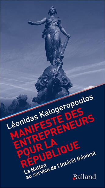 Couverture du livre « Manifeste des entrepreneurs pour la République : la Nation au service de l'intérêt général » de Leonidas Kalogeropoulos aux éditions Balland