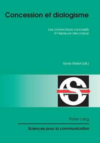 Couverture du livre « Concession et dialogisme ; les connecteurs concessifs à l'épreuve des corpus » de Mellet Sylvie aux éditions P.i.e. Peter Lang