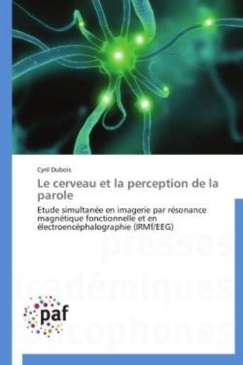 Couverture du livre « Le cerveau et la perception de la parole ; étude simultanée en imagerie par résonance magnétique fonctionnelle et en électroencéphalographie (IRM/EEG) » de Cyril Dubois aux éditions Presses Academiques Francophones