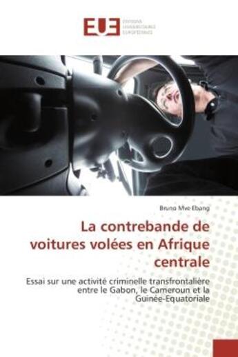 Couverture du livre « La contrebande de voitures volees en afrique centrale - essai sur une activite criminelle transfront » de Mve Ebang Bruno aux éditions Editions Universitaires Europeennes