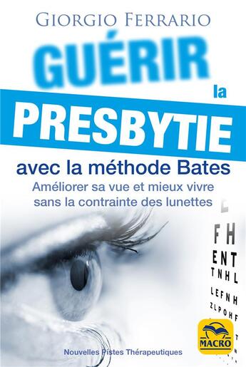 Couverture du livre « Guérir la presbytie avec la méthode Bates : Améliorer sa vue et mieux vivre sans la contrainte des lunettes » de Giorgio Ferrario aux éditions Macro Editions