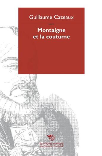 Couverture du livre « Montaigne et la coutume » de Guillaume Cazeaux aux éditions Mimesis