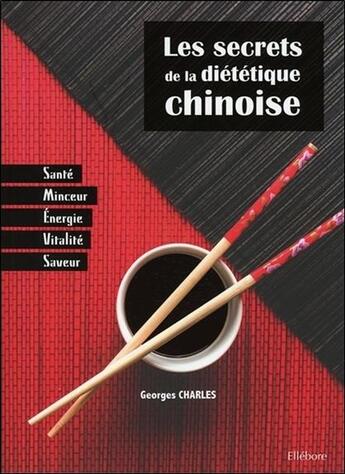 Couverture du livre « Les secrets de la diététique chinoise ; santé, minceur, énergie, saveur » de Georges Charles aux éditions Ellebore