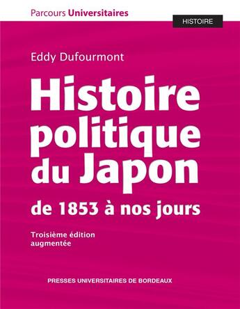 Couverture du livre « Histoire politique du Japon de 1853 à nos jours : 3e édition revue et corrigée » de Eddy Dufourmont aux éditions Pu De Bordeaux