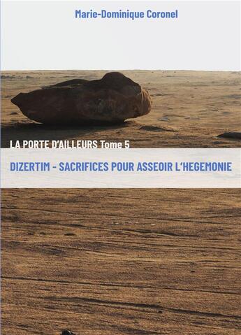 Couverture du livre « La porte d'ailleurs Tome 5 : Dizertim - sacrifices pour asseoir l'hégémonie » de Marie-Dominique Coronel aux éditions Bookelis