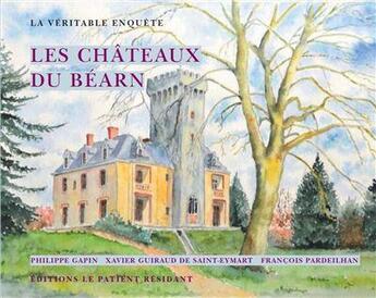 Couverture du livre « Les chateaux du bearn, la veritable enquete » de Guiraud De Saint-Eym aux éditions Le Patient Residant